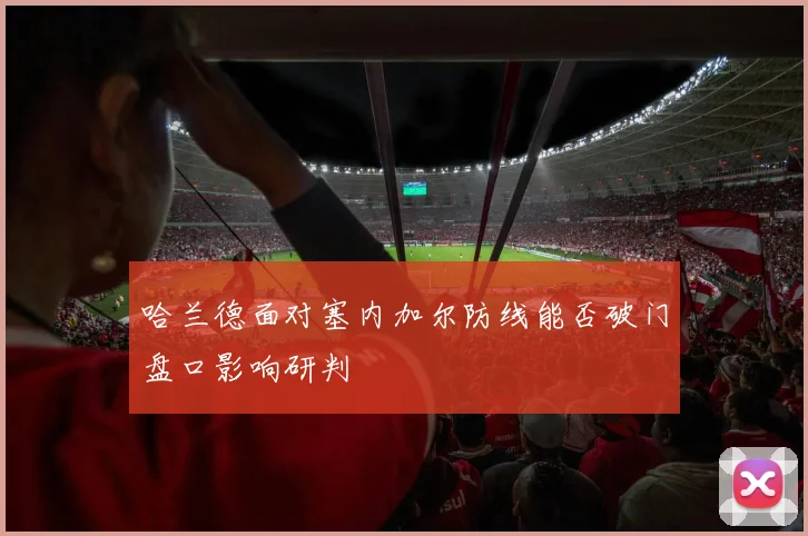 哈兰德面对塞内加尔防线能否破门盘口影响研判