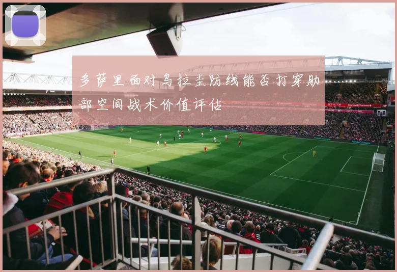 多萨里面对乌拉圭防线能否打穿肋部空间战术价值评估