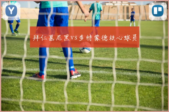 拜仁慕尼黑vs多特蒙德核心球员